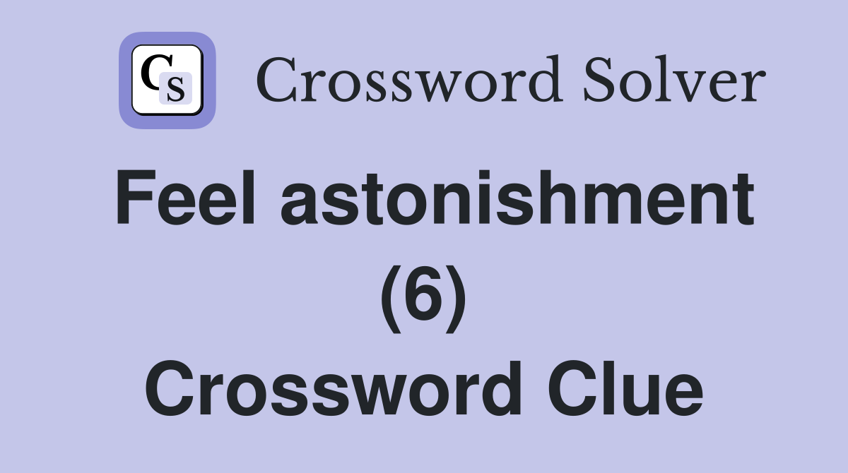 Feel astonishment (6) Crossword Clue