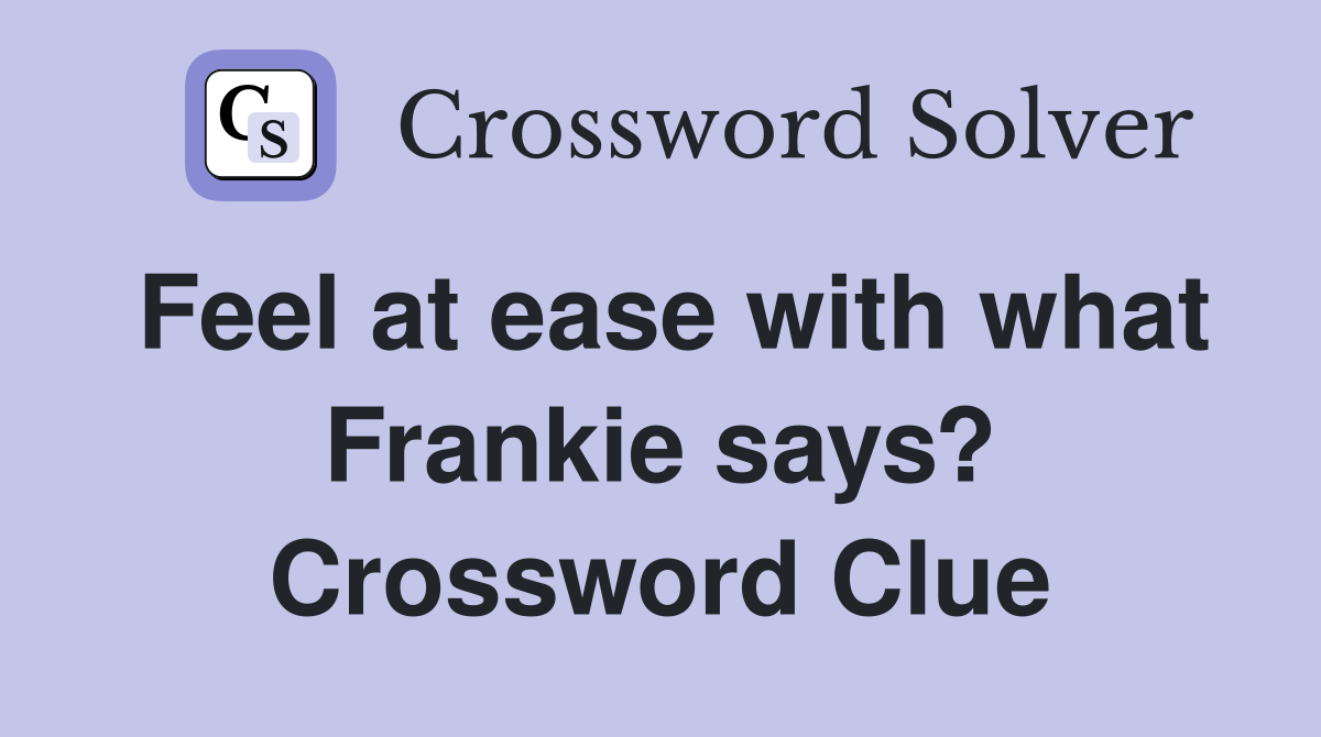 Feel at ease with what Frankie says? Crossword Clue
