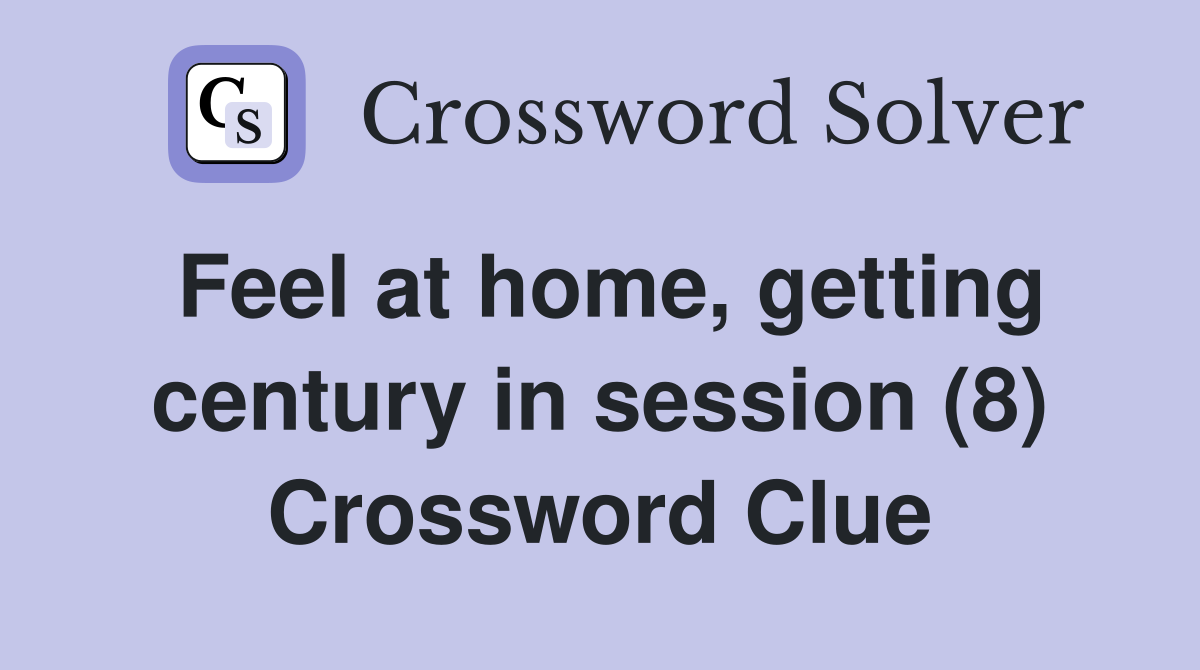 Feel at home, getting century in session (8) Crossword Clue