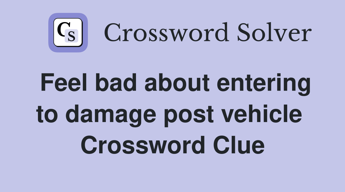Feel bad about entering to damage post vehicle  Crossword Clue