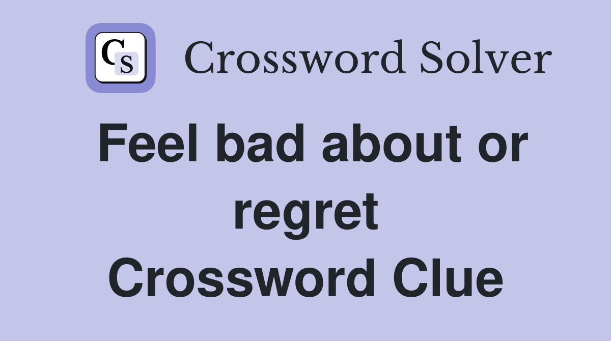 Feel bad about or regret Crossword Clue