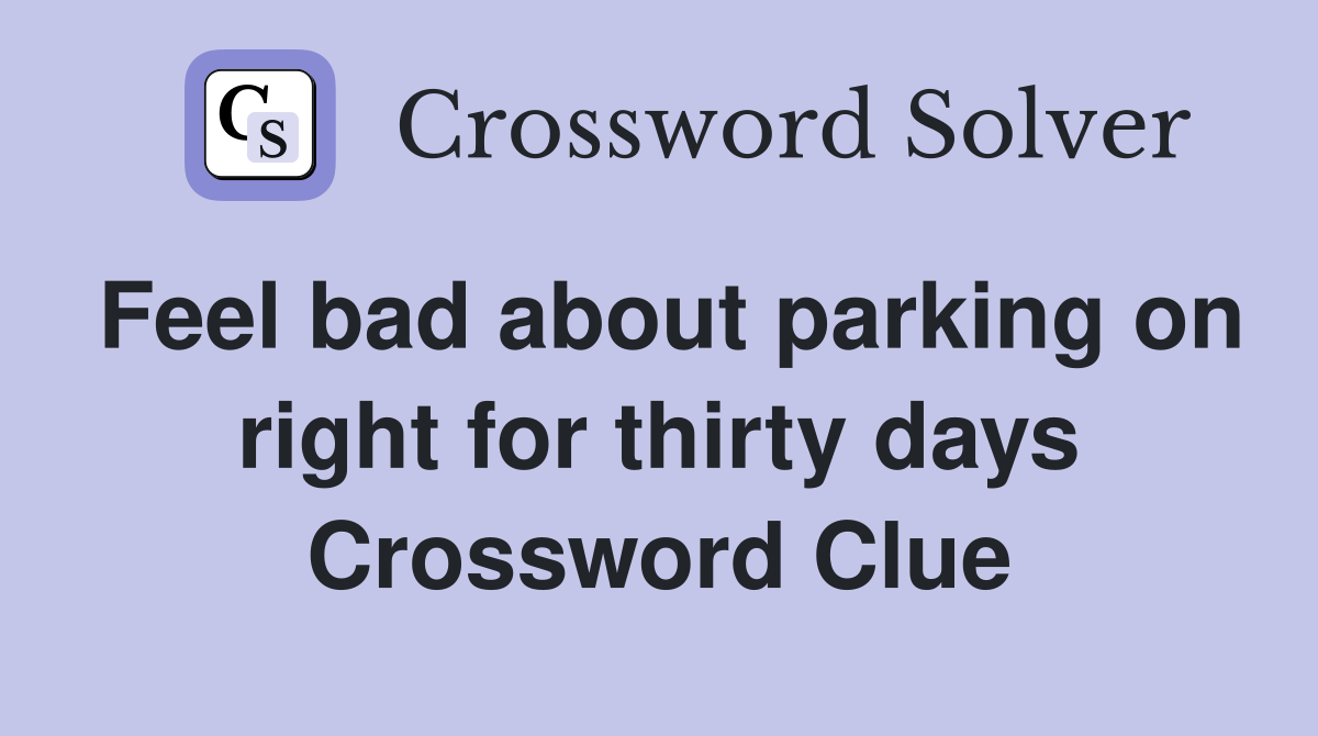 Feel bad about parking on right for thirty days Crossword Clue