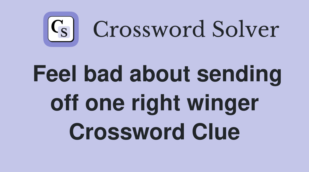 Feel bad about sending off one right winger Crossword Clue