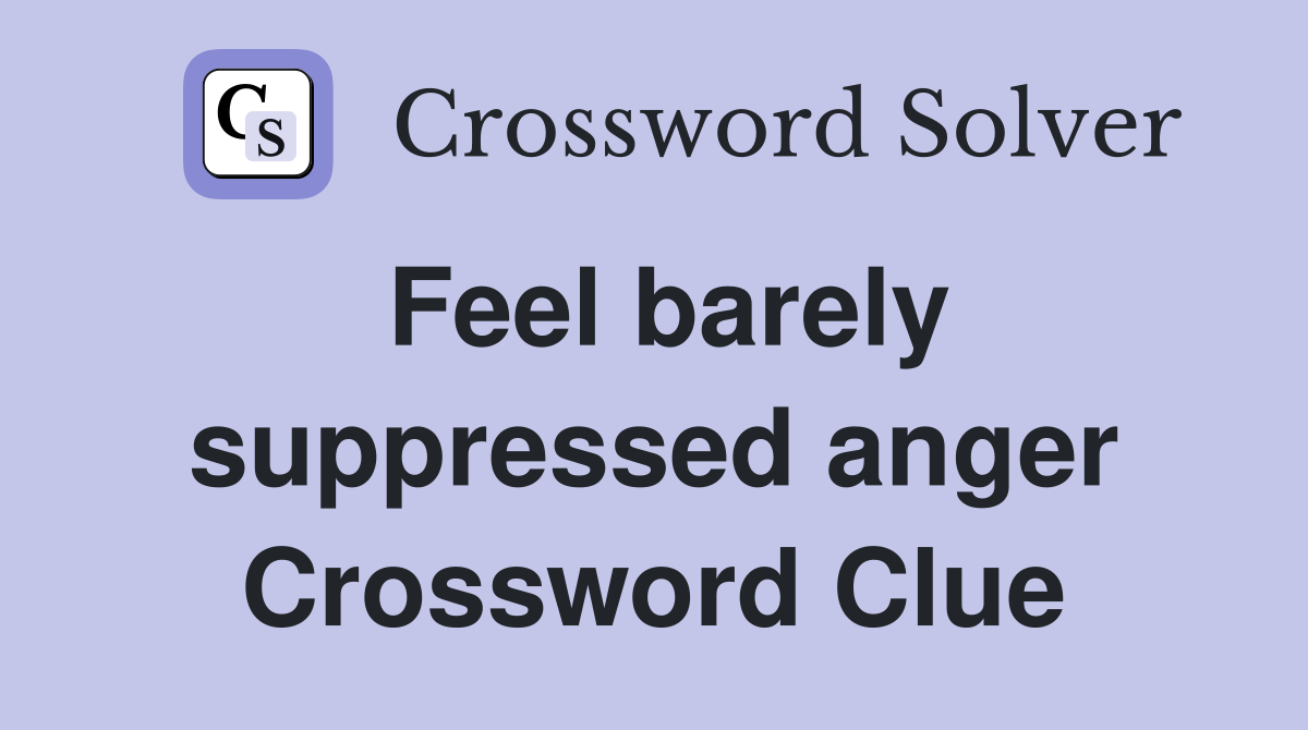 Feel barely suppressed anger Crossword Clue