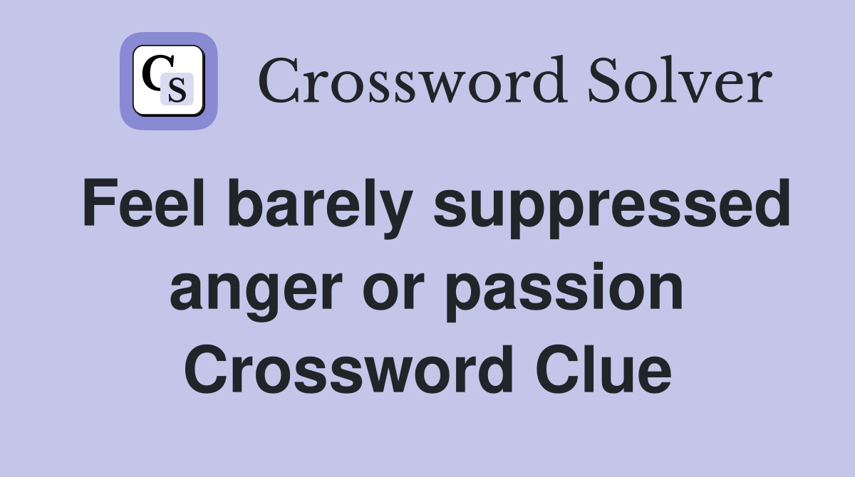 Feel barely suppressed anger or passion Crossword Clue