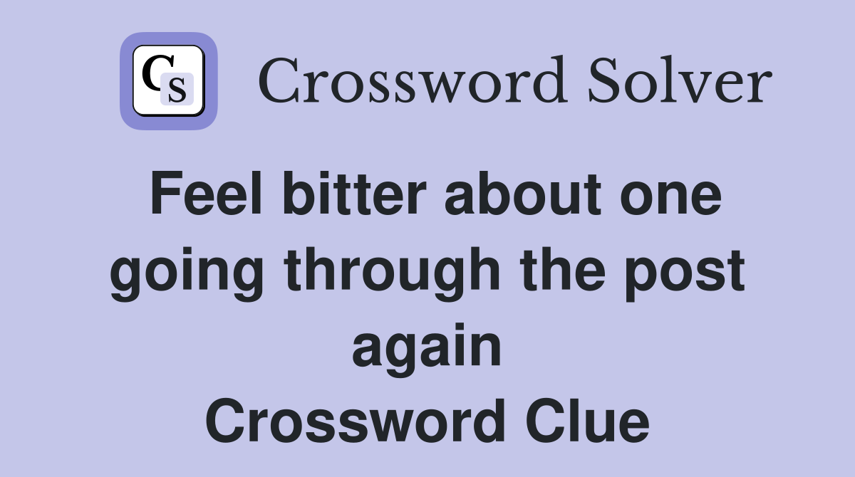 Feel bitter about one going through the post again Crossword Clue