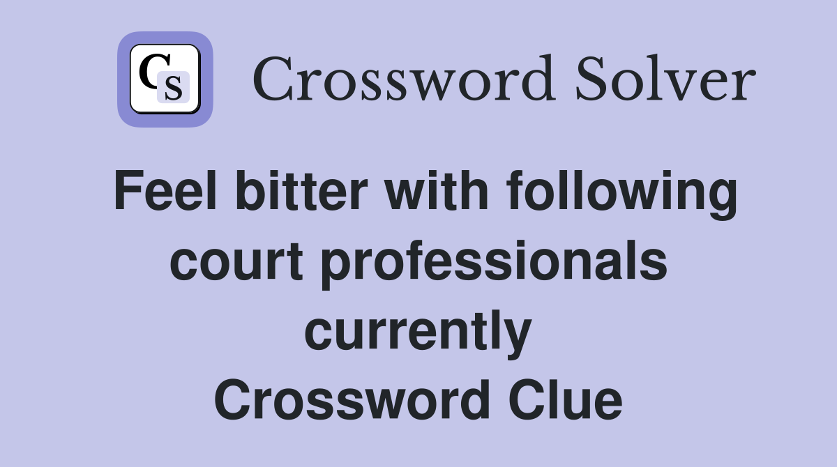 Feel bitter with following court professionals currently Crossword Clue