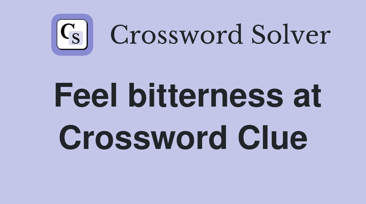 Feel bitterness at Crossword Clue