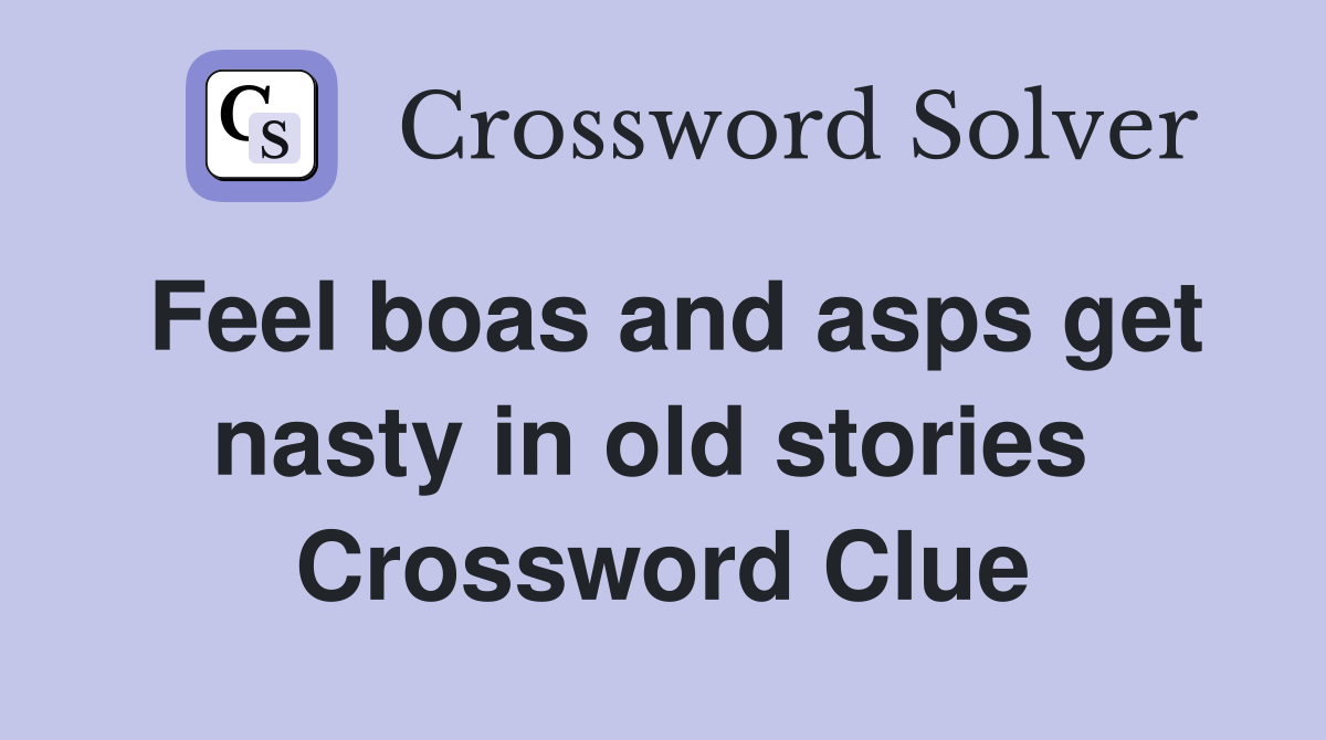 Feel boas and asps get nasty in old stories  Crossword Clue