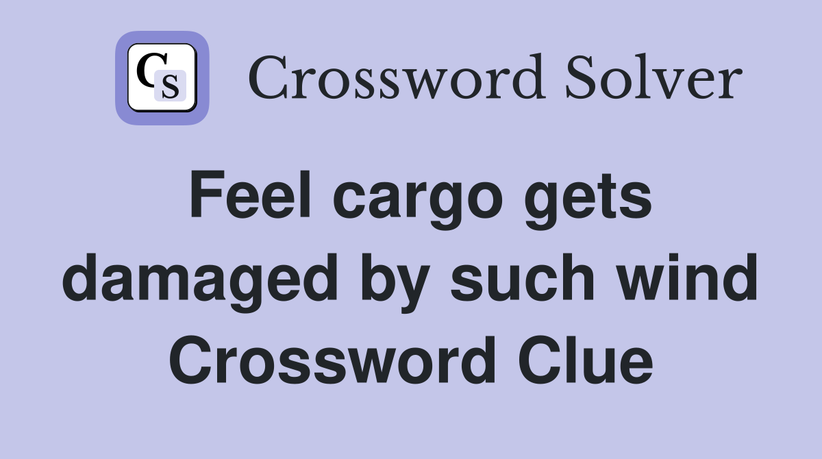 Feel cargo gets damaged by such wind Crossword Clue