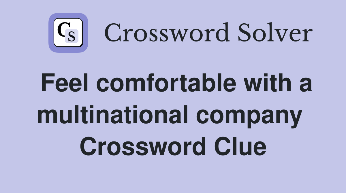 Feel comfortable with a multinational company  Crossword Clue