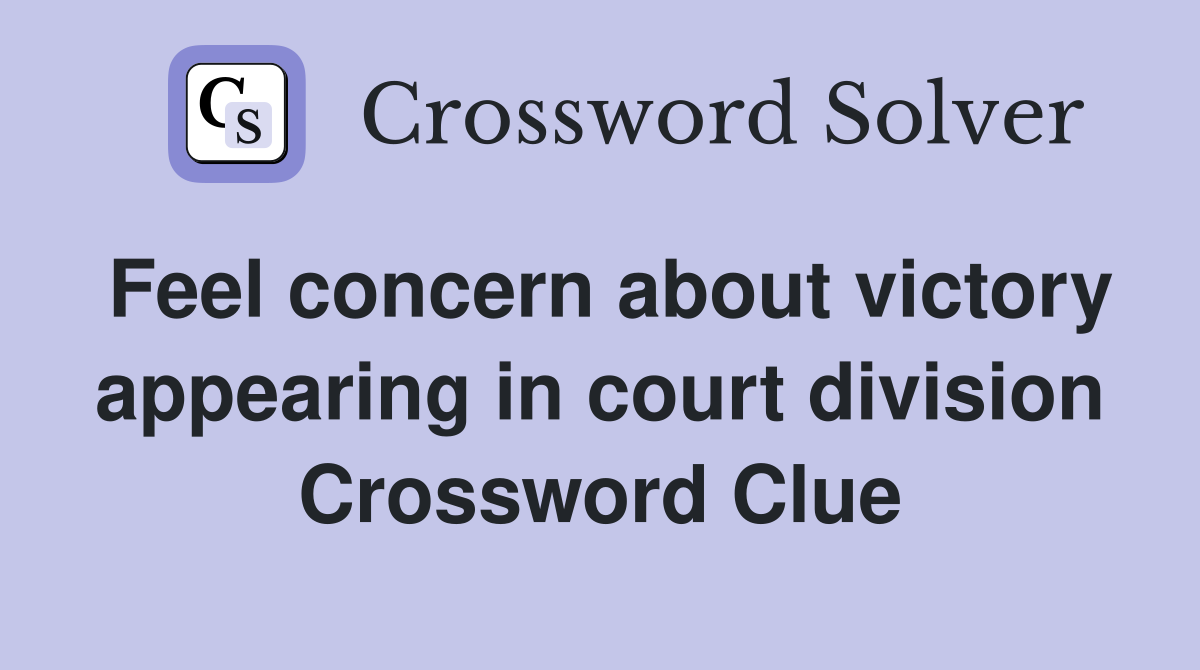 Feel concern about victory appearing in court division Crossword Clue