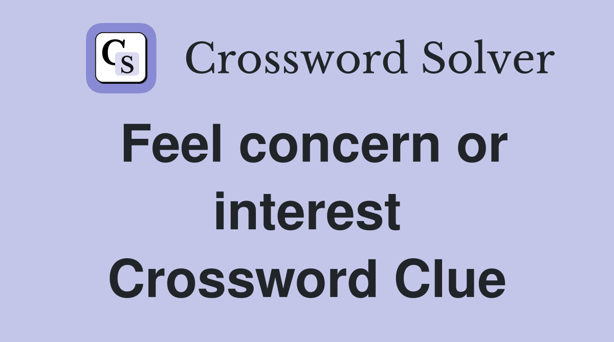 Feel concern or interest Crossword Clue