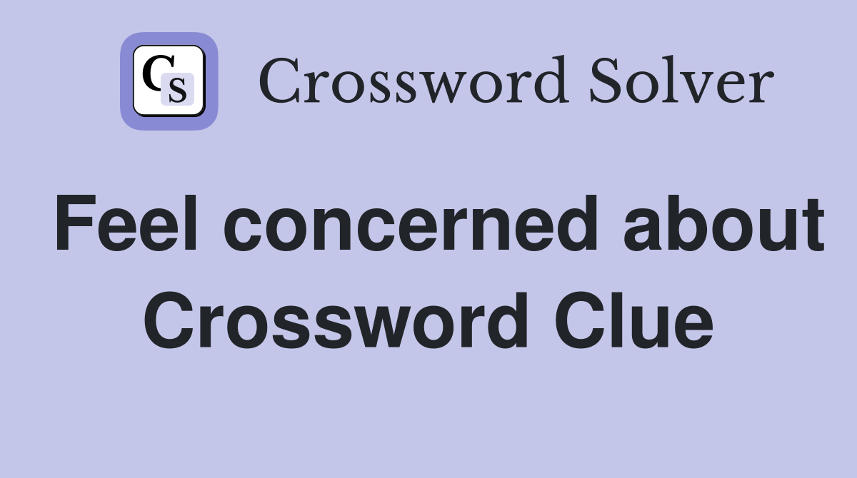 Feel concerned about Crossword Clue