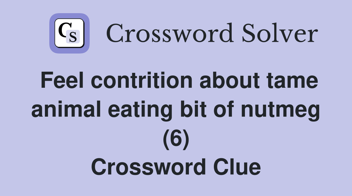 Feel contrition about tame animal eating bit of nutmeg (6) Crossword Clue