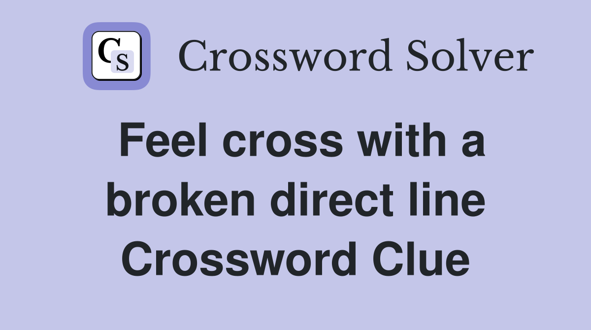 Feel cross with a broken direct line Crossword Clue