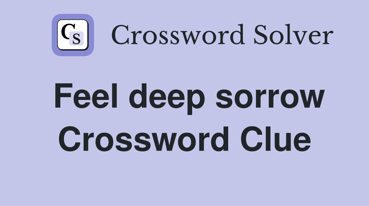 Feel deep sorrow Crossword Clue