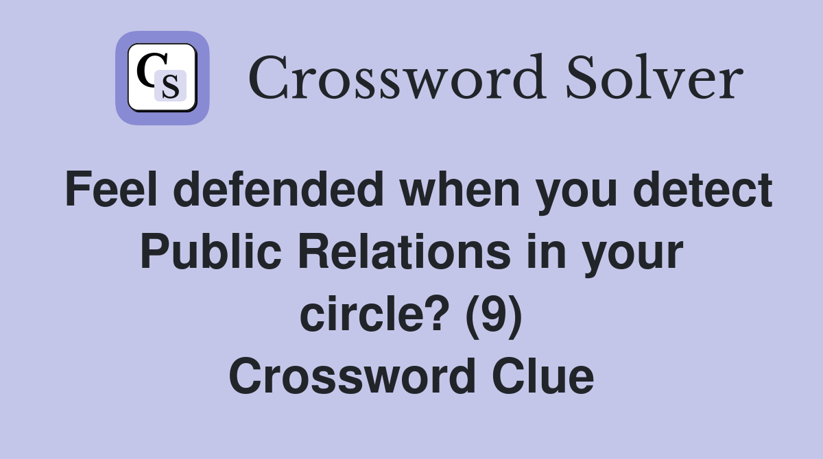 Feel defended when you detect Public Relations in your circle? (9) Crossword Clue