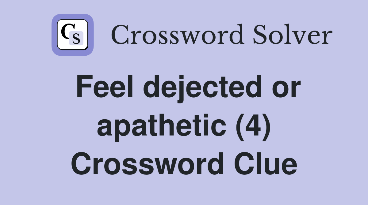Feel dejected or apathetic (4) Crossword Clue