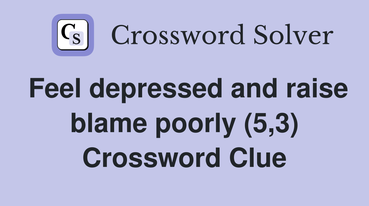 Feel depressed and raise blame poorly (5,3) Crossword Clue