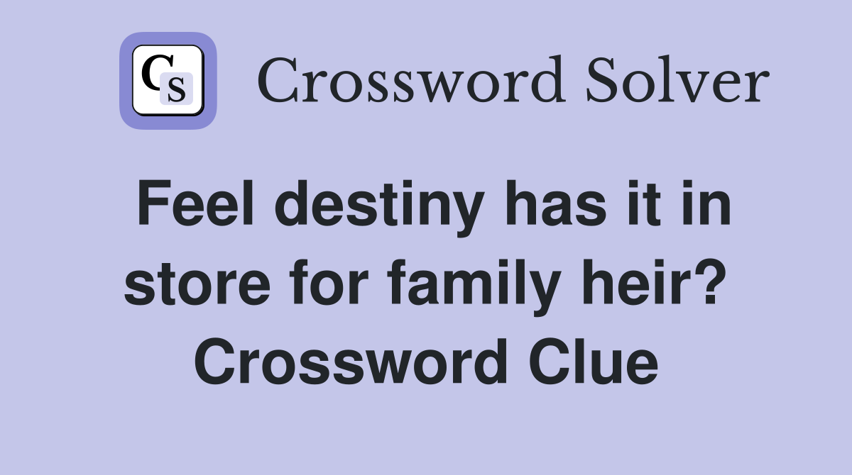Feel destiny has it in store for family heir? Crossword Clue