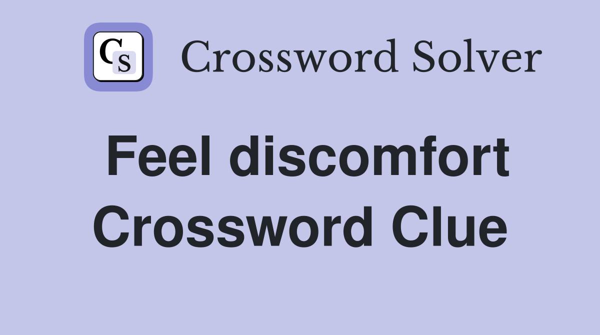 Feel discomfort Crossword Clue