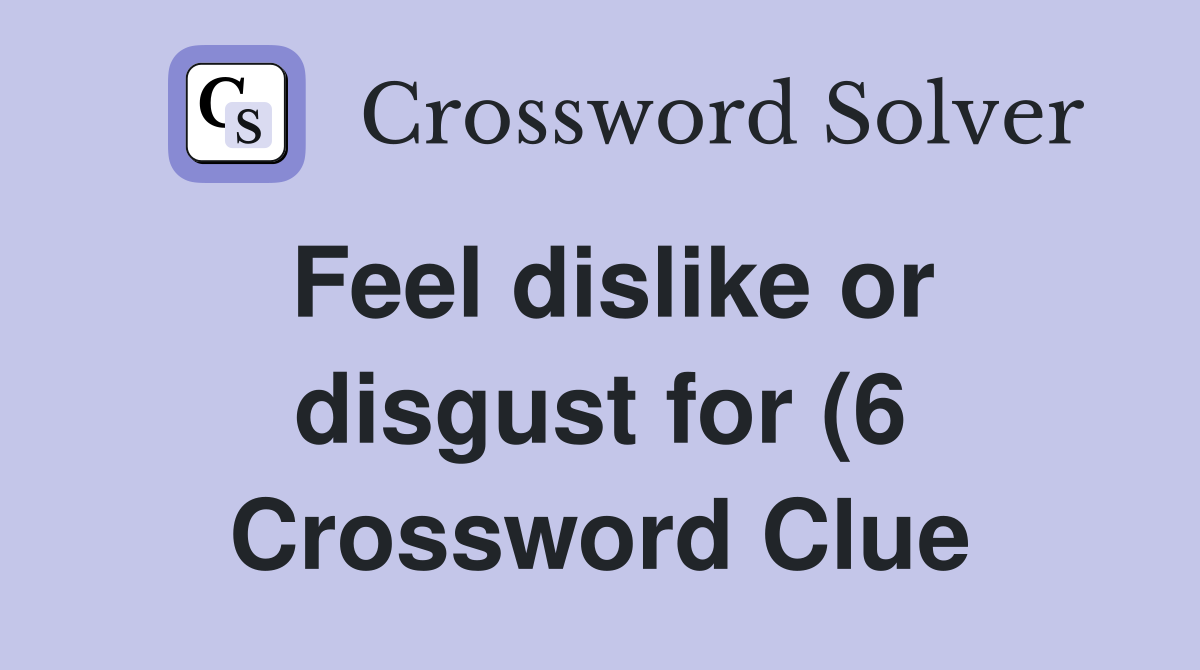 Feel dislike or disgust for (6) Crossword Clue Answers Crossword Solver Feel dislike or disgust for (6) Crossword Clue Answers Crossword Solver