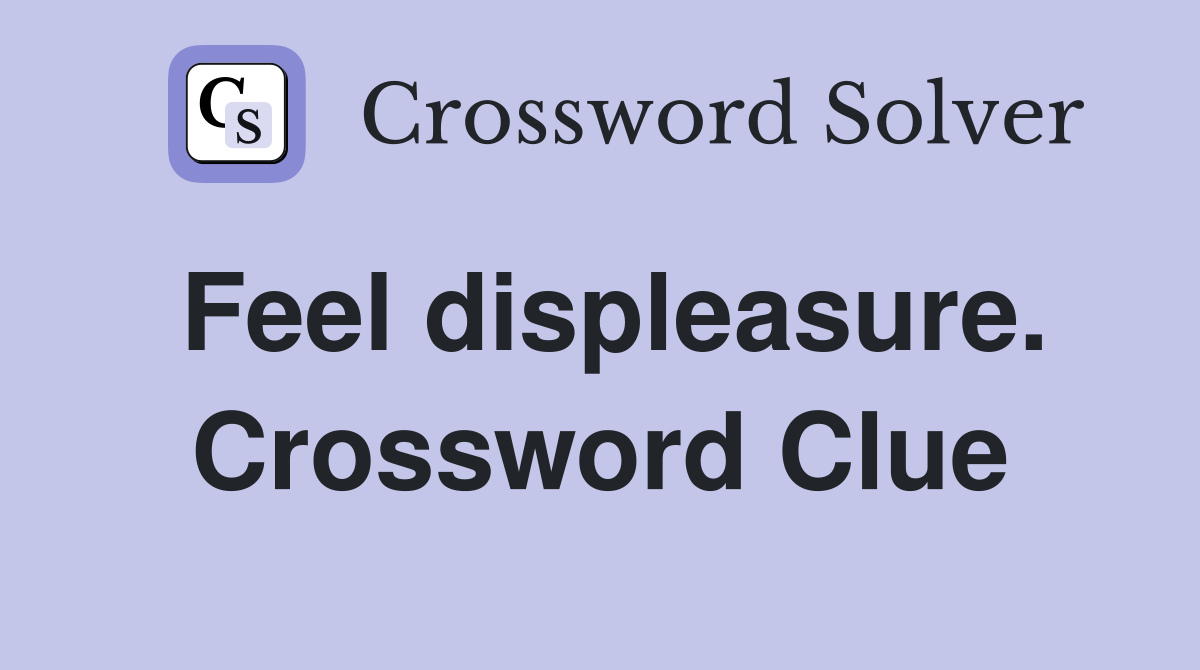 Feel displeasure. Crossword Clue