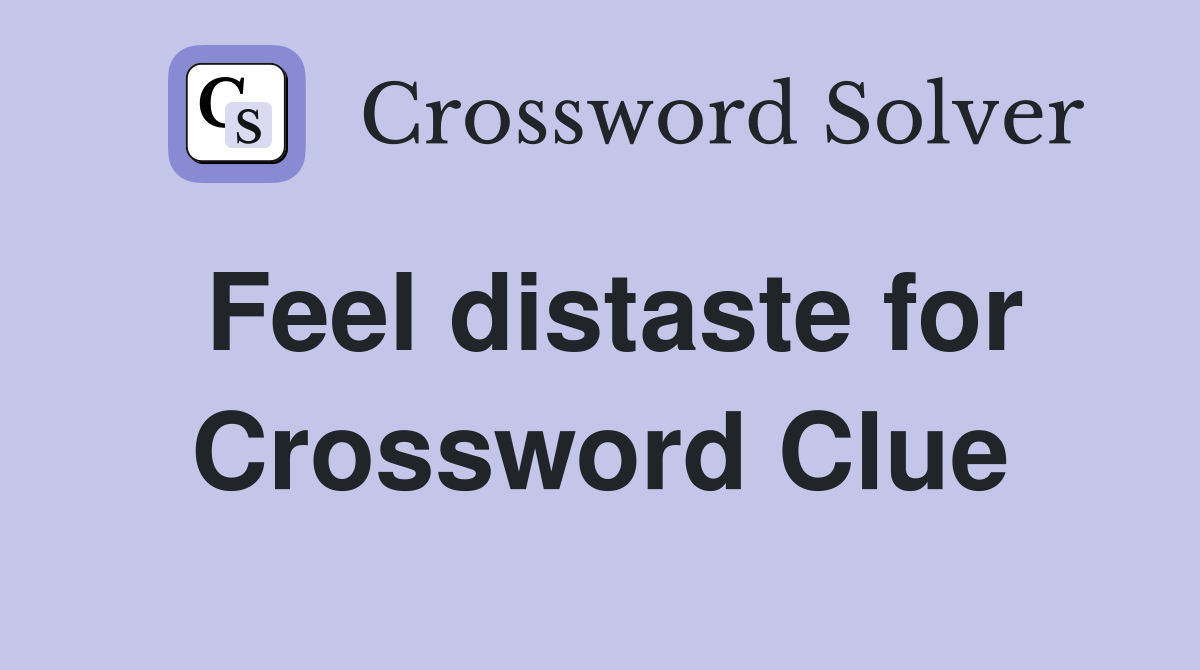 Feel distaste for Crossword Clue