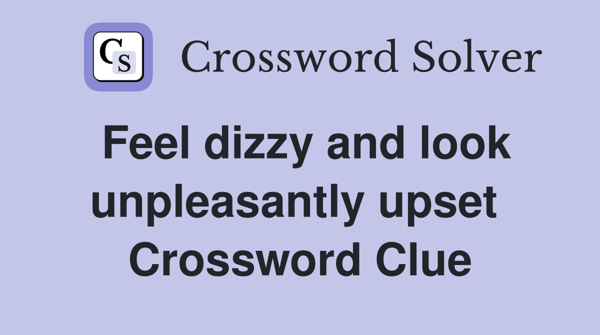 Feel dizzy and look unpleasantly upset  Crossword Clue