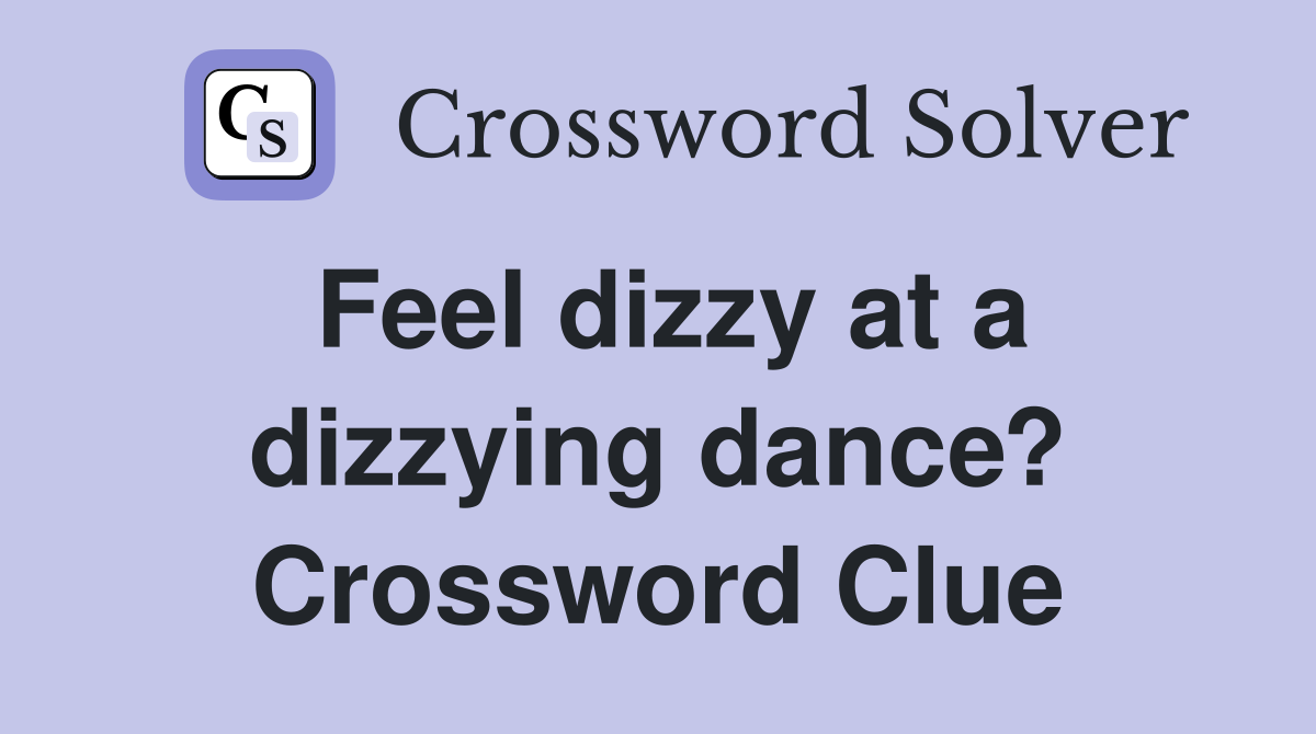 Feel dizzy at a dizzying dance? Crossword Clue