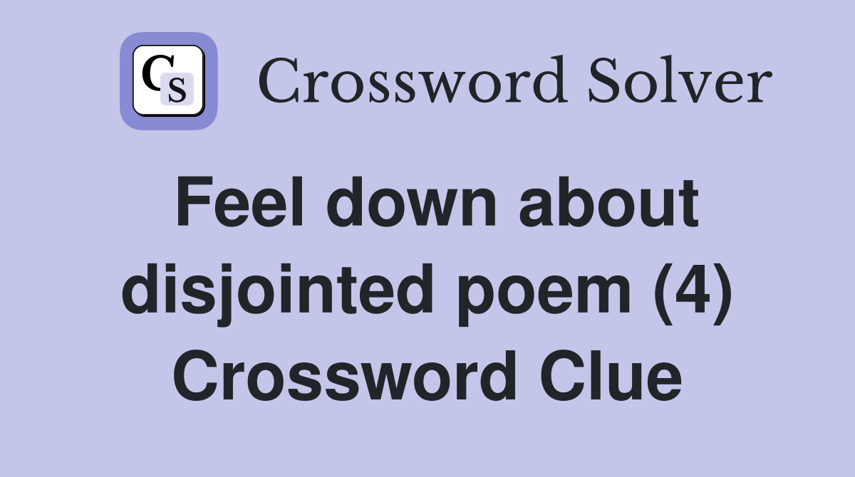 Feel down about disjointed poem (4) Crossword Clue