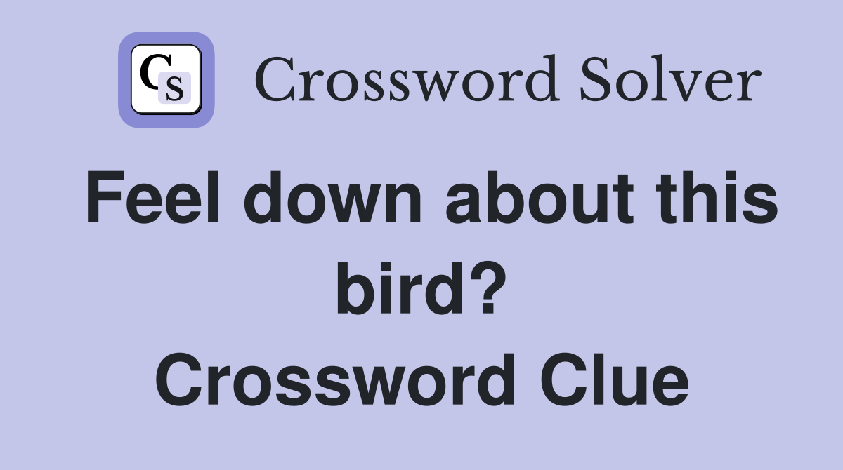 Feel down about this bird? Crossword Clue