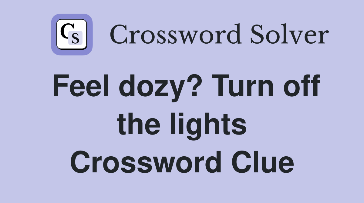 Feel dozy? Turn off the lights Crossword Clue