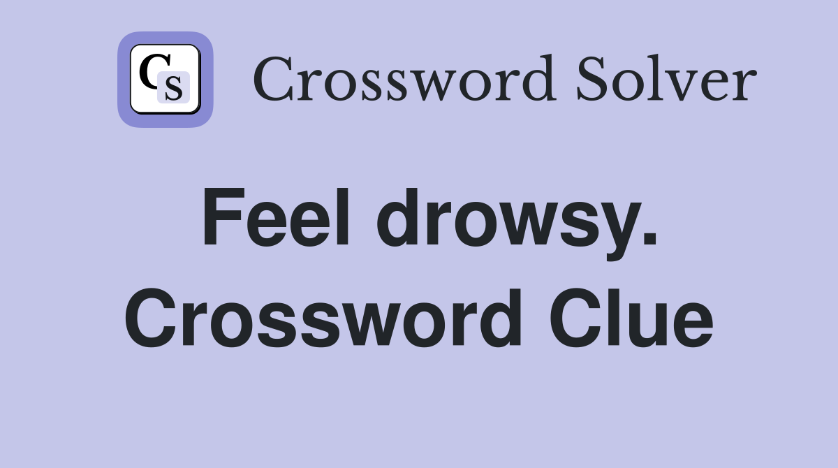 Feel drowsy. Crossword Clue