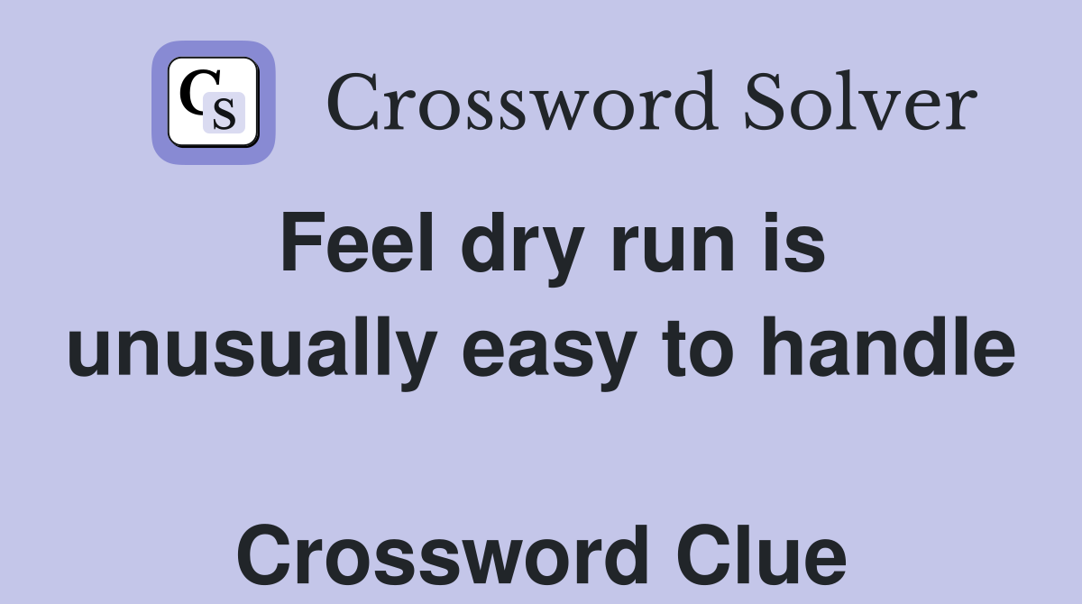 Feel dry run is unusually easy to handle  Crossword Clue