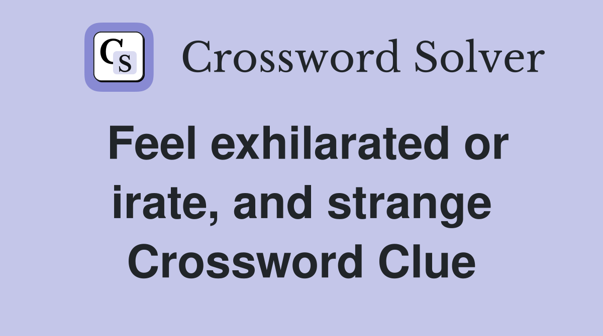 Feel exhilarated or irate, and strange Crossword Clue