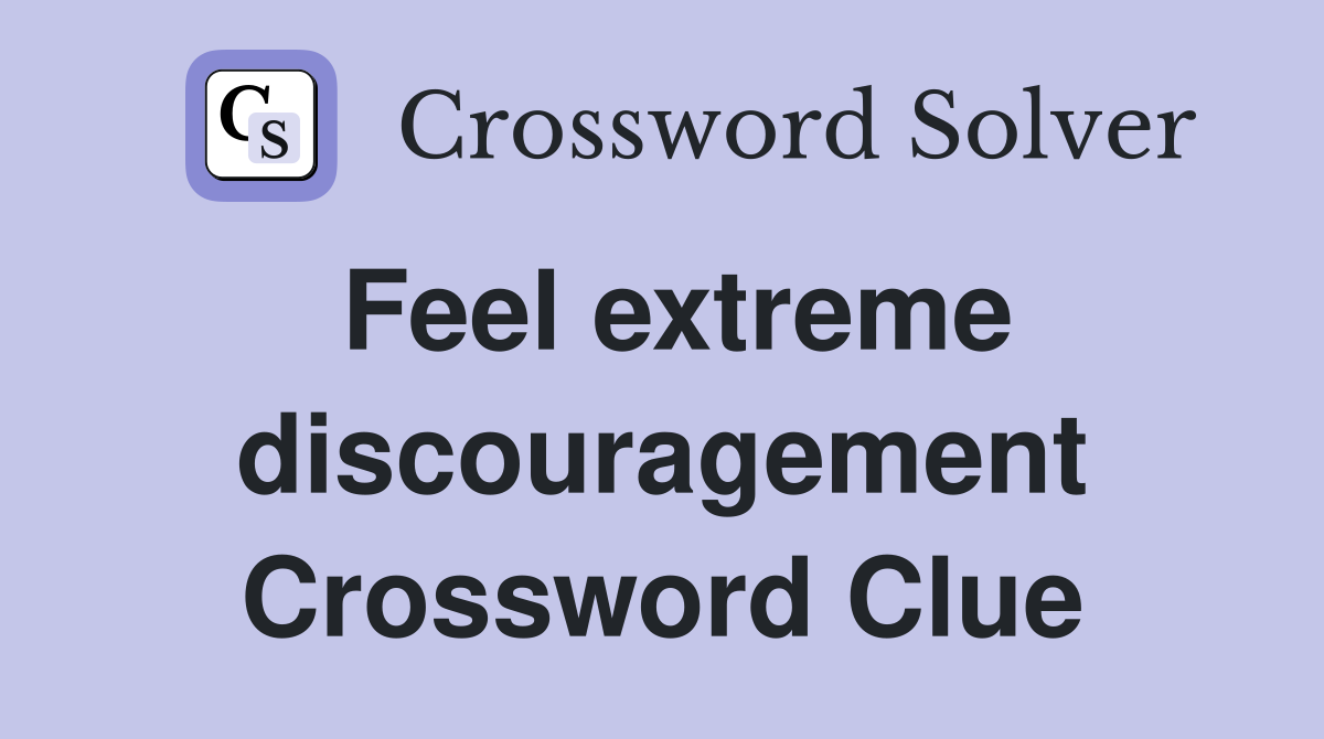 Feel extreme discouragement Crossword Clue