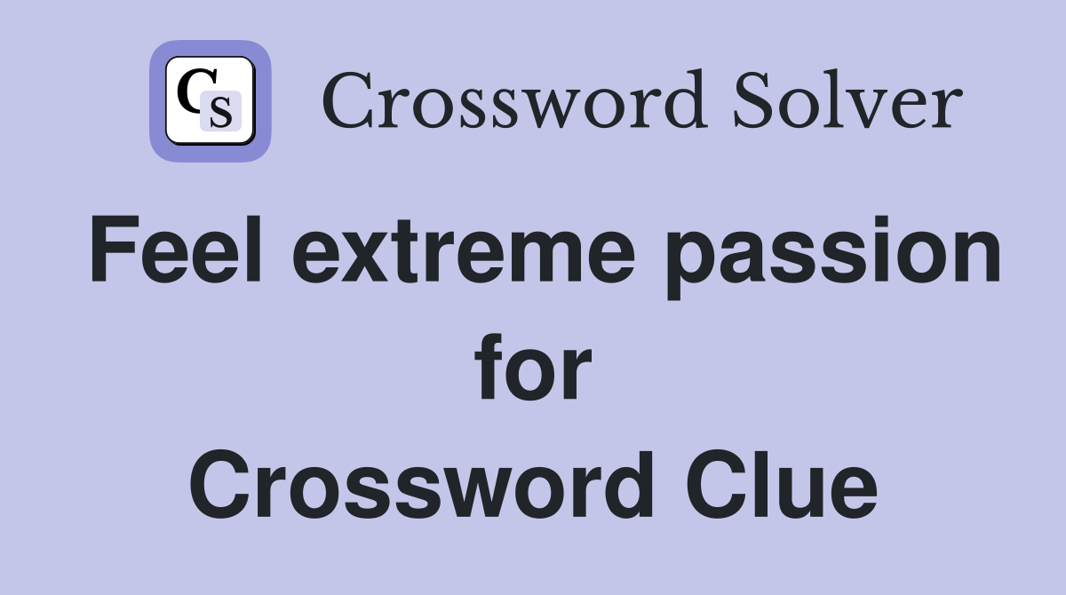 Feel extreme passion for Crossword Clue