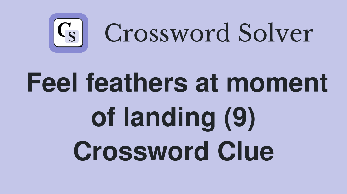 Feel feathers at moment of landing (9) Crossword Clue