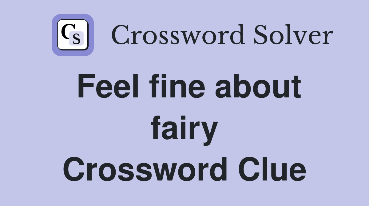 Feel fine about fairy Crossword Clue