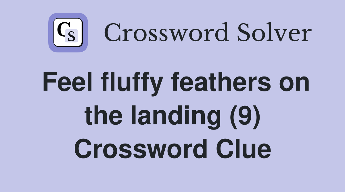 Feel fluffy feathers on the landing (9) Crossword Clue