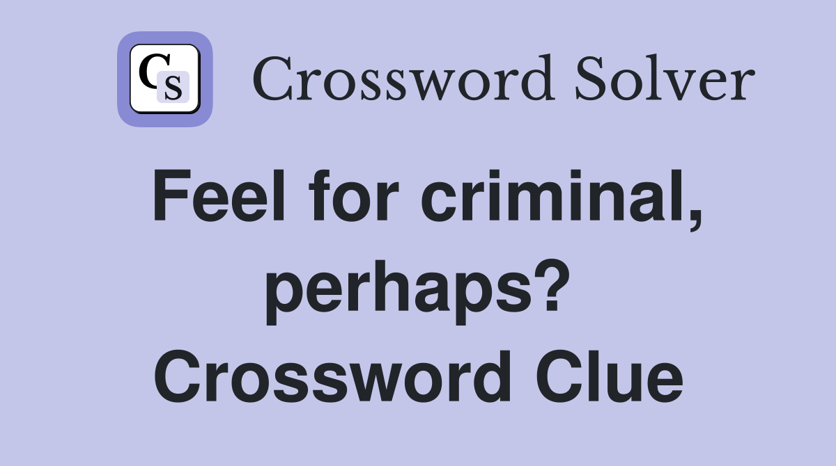 Feel for criminal, perhaps? Crossword Clue