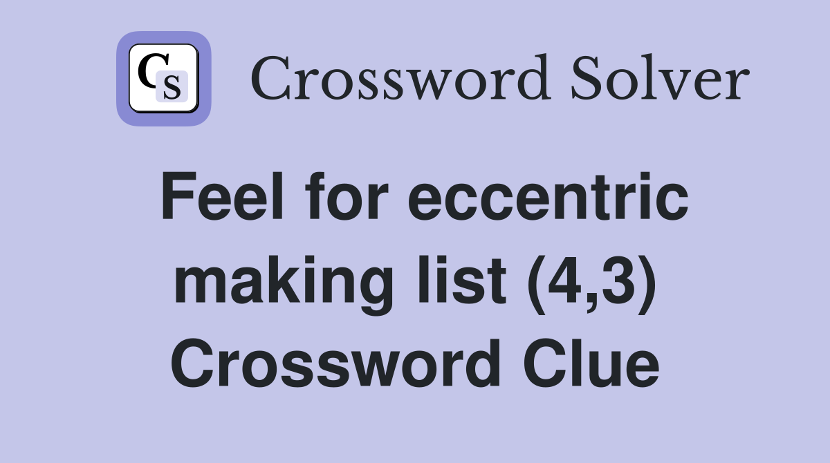 Feel for eccentric making list (4,3) Crossword Clue