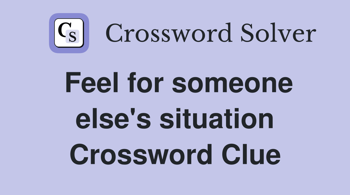 Feel for someone else's situation Crossword Clue