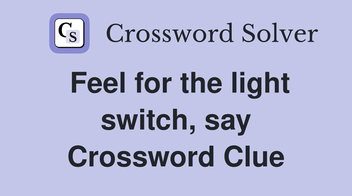 Feel for the light switch, say Crossword Clue