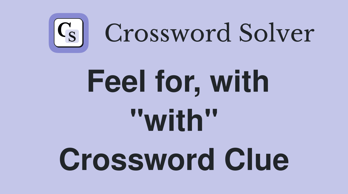 Feel for, with "with" Crossword Clue