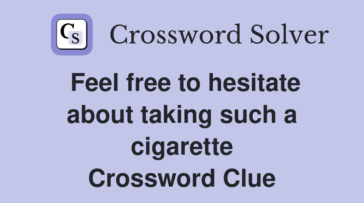 Feel free to hesitate about taking such a cigarette Crossword Clue