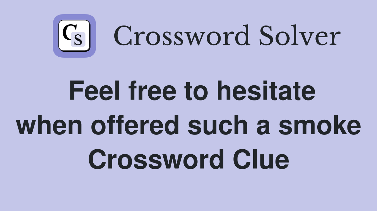 Feel free to hesitate when offered such a smoke Crossword Clue