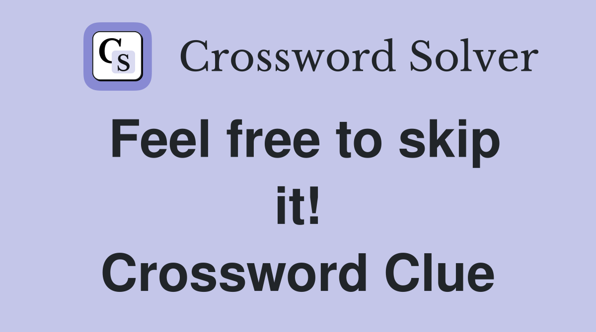 Feel free to skip it! Crossword Clue
